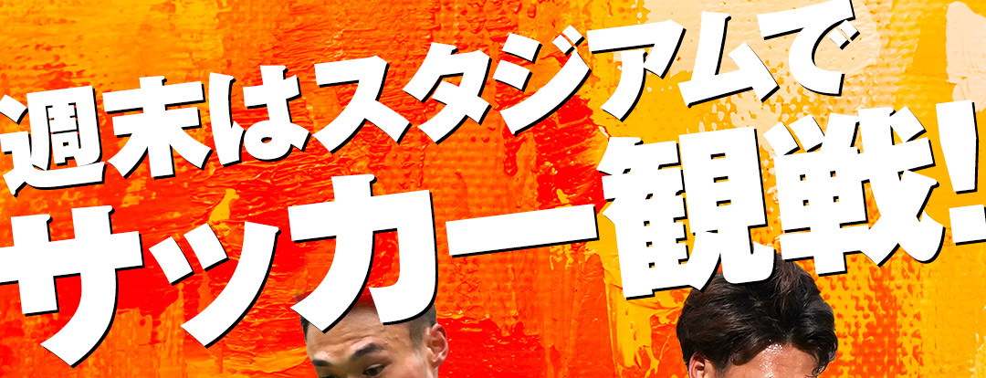 週末はスタジアムでサッカー観戦!