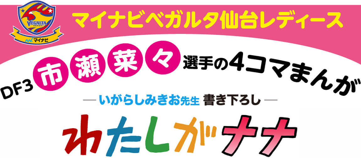 マイナビベガルタ仙台レディース DF3 市瀬菜々選手の4コマまんが いがらしみきお先生書き下ろし わたしがナナ